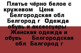 Платье чёрно-белое с кружевом › Цена ­ 1 000 - Белгородская обл., Белгород г. Одежда, обувь и аксессуары » Женская одежда и обувь   . Белгородская обл.,Белгород г.